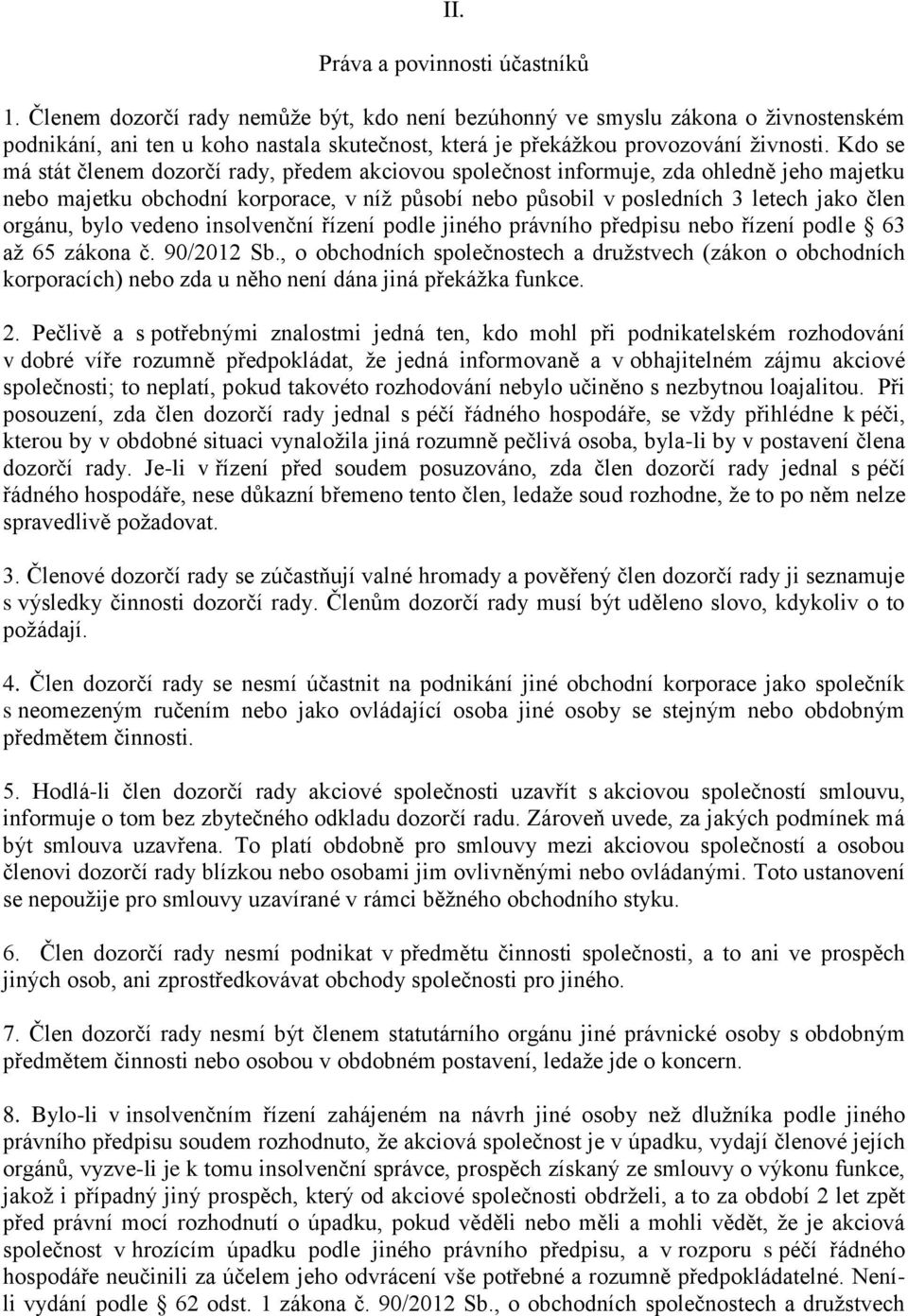 Kdo se má stát členem dozorčí rady, předem akciovou společnost informuje, zda ohledně jeho majetku nebo majetku obchodní korporace, v níž působí nebo působil v posledních 3 letech jako člen orgánu,