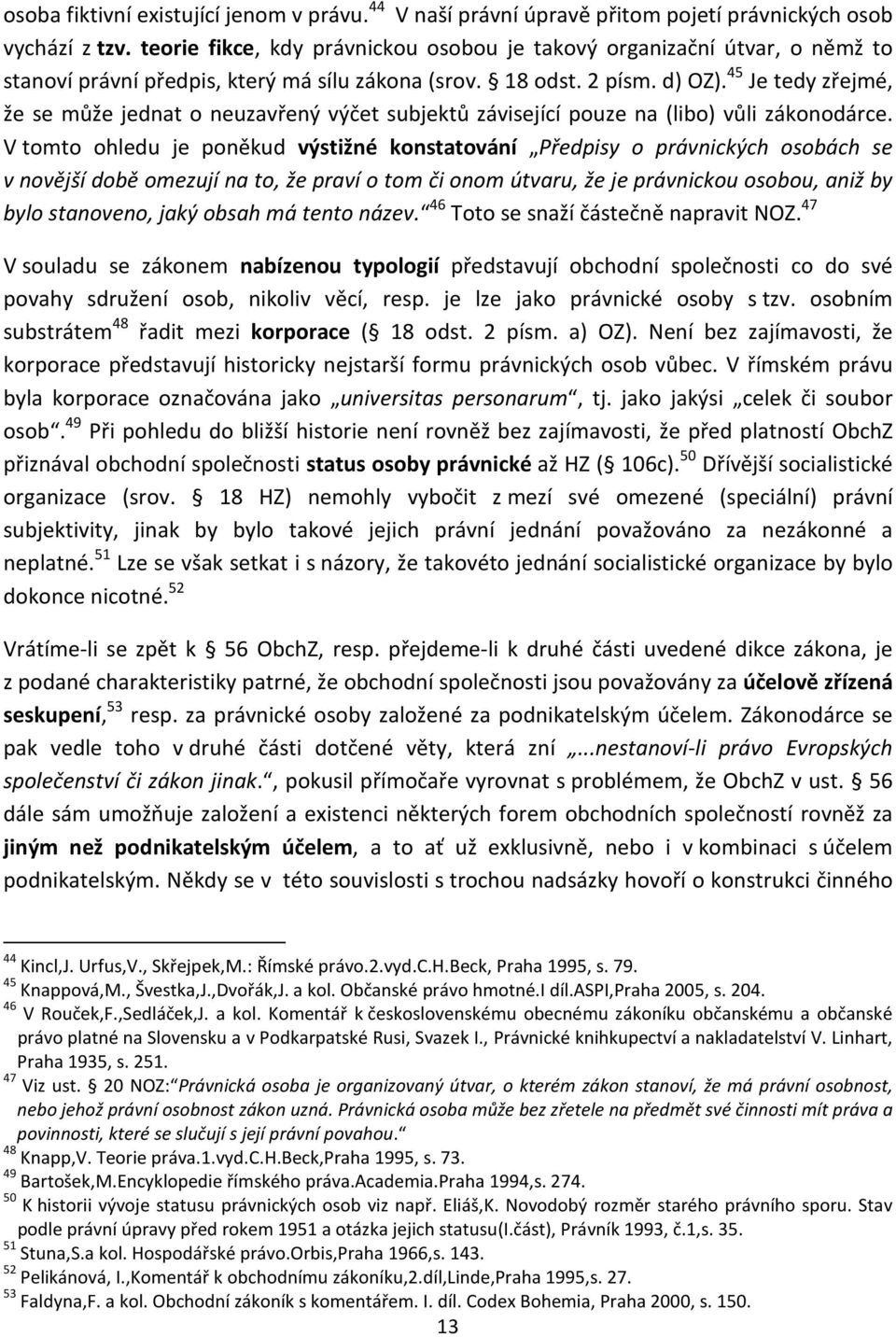 45 Je tedy zřejmé, že se může jednat o neuzavřený výčet subjektů závisející pouze na (libo) vůli zákonodárce.