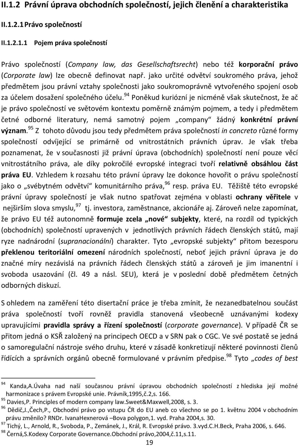 94 Poněkud kuriózní je nicméně však skutečnost, že ač je právo společností ve světovém kontextu poměrně známým pojmem, a tedy i předmětem četné odborné literatury, nemá samotný pojem company žádný