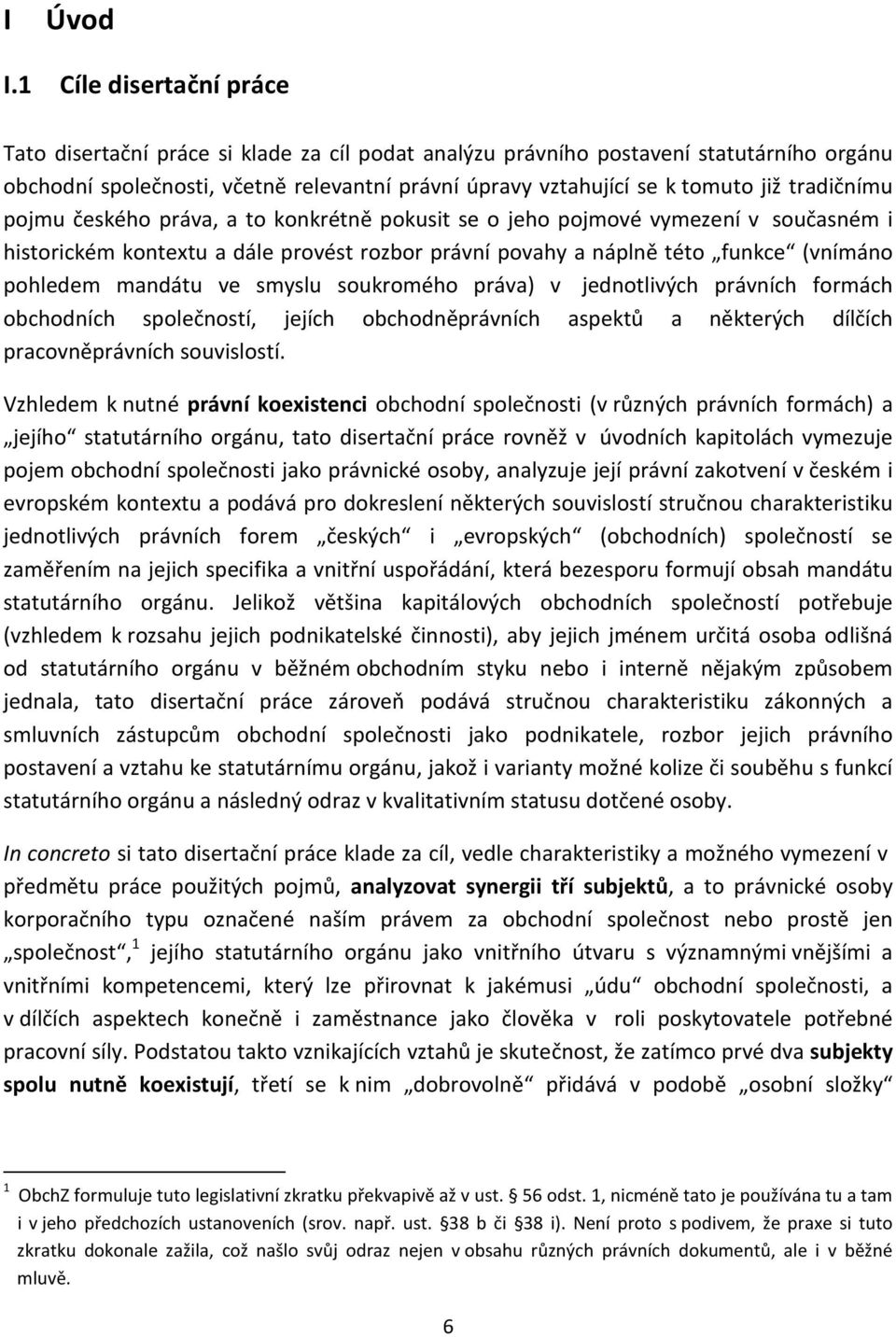 tradičnímu pojmu českého práva, a to konkrétně pokusit se o jeho pojmové vymezení v současném i historickém kontextu a dále provést rozbor právní povahy a náplně této funkce (vnímáno pohledem mandátu