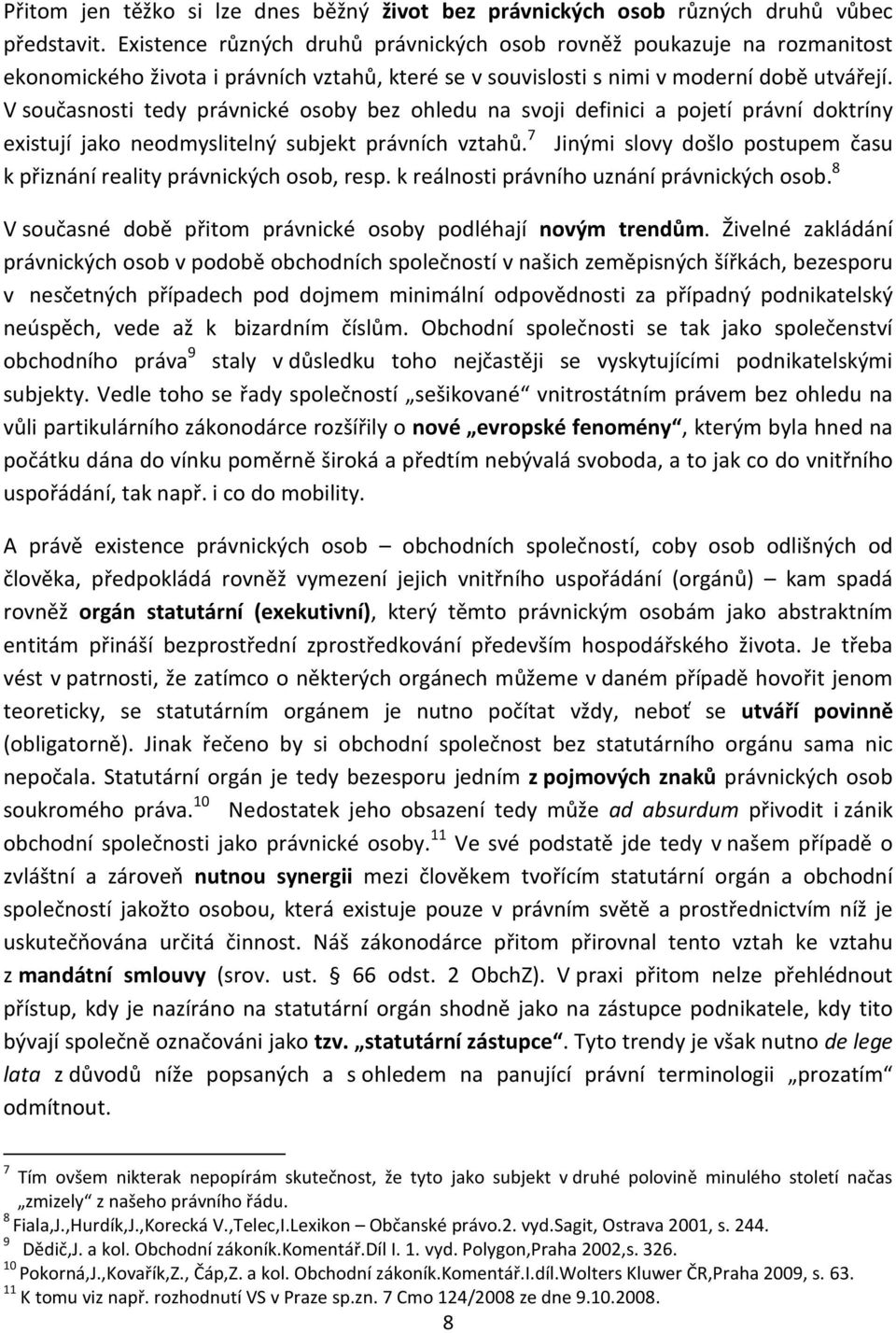 V současnosti tedy právnické osoby bez ohledu na svoji definici a pojetí právní doktríny existují jako neodmyslitelný subjekt právních vztahů.