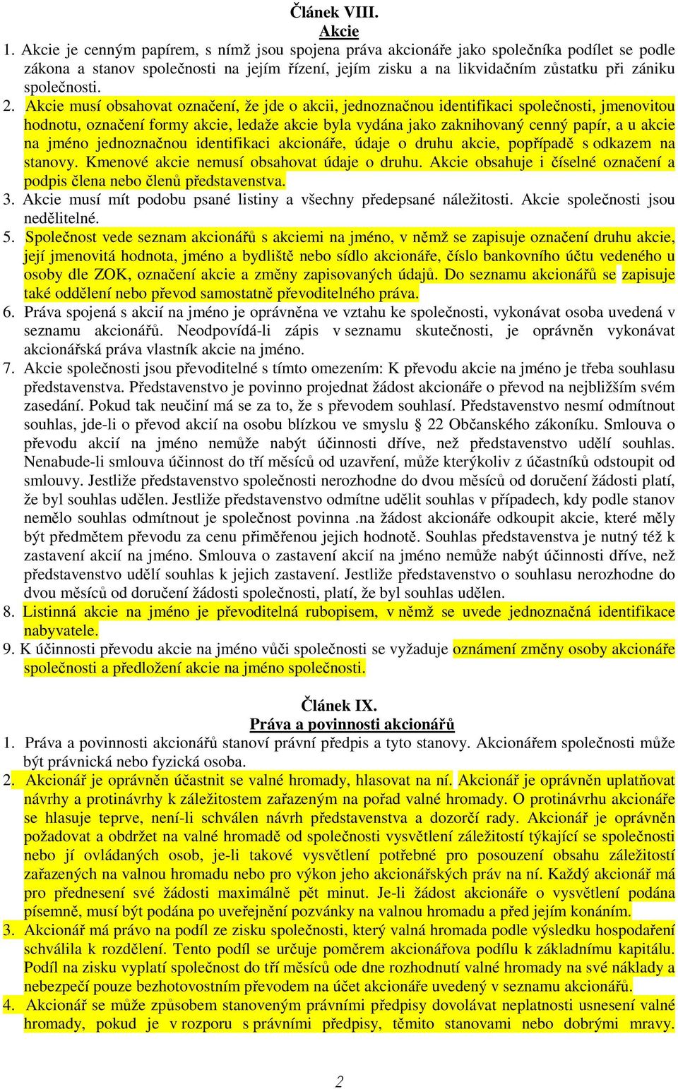 2. Akcie musí obsahovat označení, že jde o akcii, jednoznačnou identifikaci společnosti, jmenovitou hodnotu, označení formy akcie, ledaže akcie byla vydána jako zaknihovaný cenný papír, a u akcie na