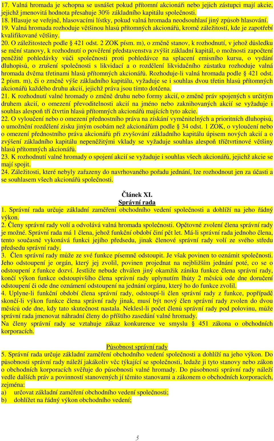 Valná hromada rozhoduje většinou hlasů přítomných akcionářů, kromě záležitostí, kde je zapotřebí kvalifikované většiny. 20. O záležitostech podle 421 odst. 2 ZOK písm.