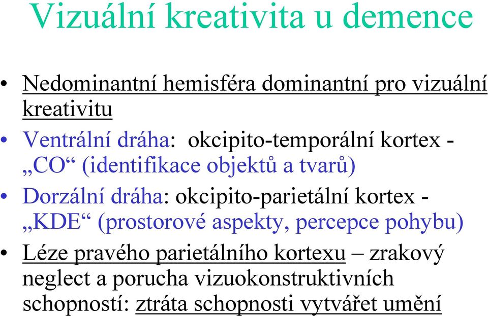 dráha: okcipito-parietální kortex - KDE (prostorové aspekty, percepce pohybu) Léze pravého