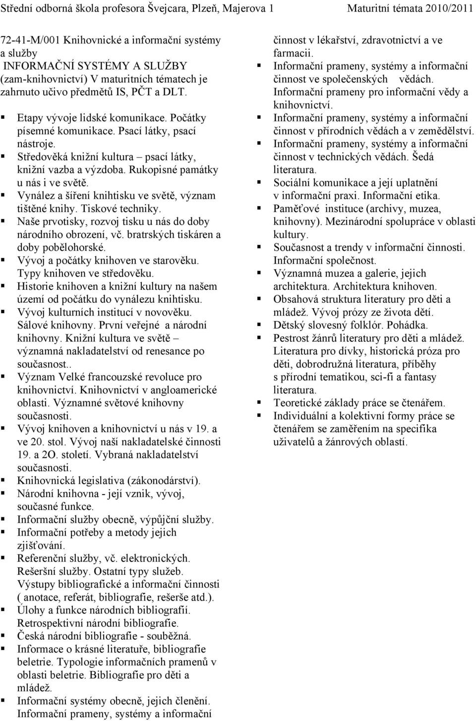 Vynález a šíření knihtisku ve světě, význam tištěné knihy. Tiskové techniky. Naše prvotisky, rozvoj tisku u nás do doby národního obrození, vč. bratrských tiskáren a doby pobělohorské.