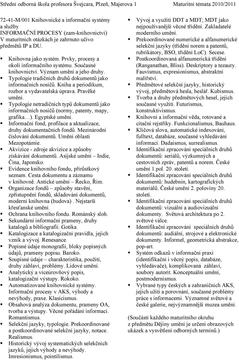 Kniha a periodikum, rozbor a vydavatelská úprava. Pravěké umění. Typologie netradičních typů dokumentů jako informačních nosičů (normy, patenty, mapy, grafika ). Egyptské umění.