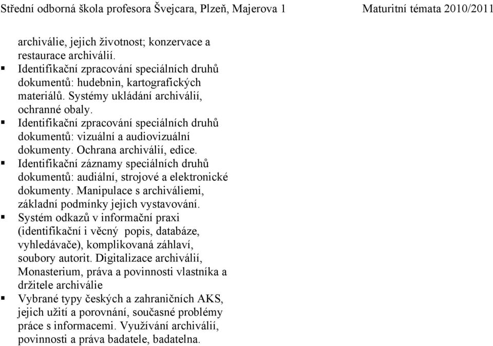 Manipulace s archiváliemi, základní podmínky jejich vystavování. Systém odkazů v informační praxi (identifikační i věcný popis, databáze, vyhledávače), komplikovaná záhlaví, soubory autorit.