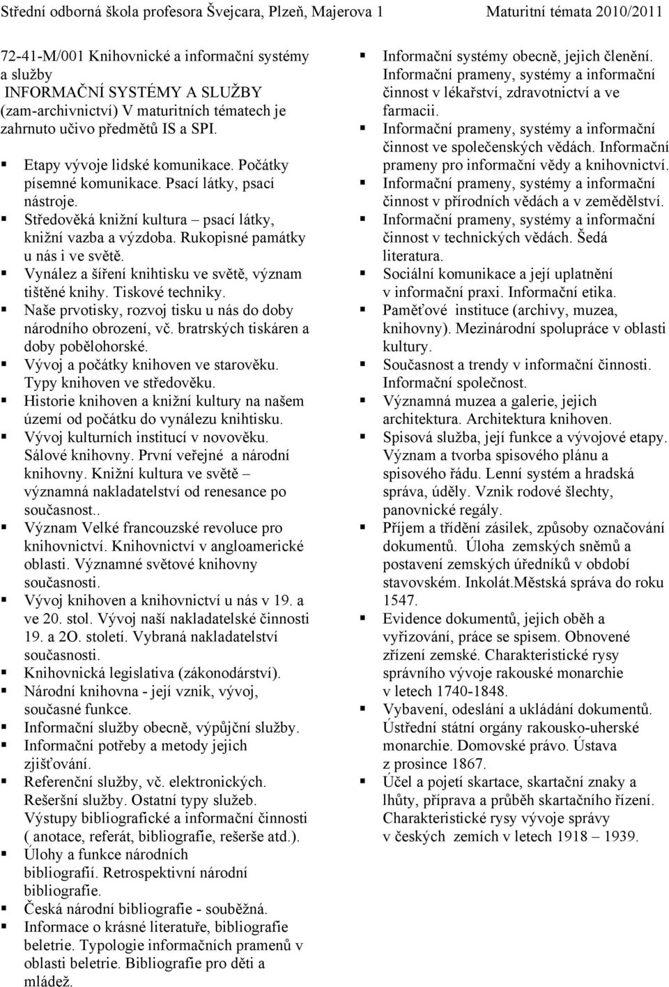 Vynález a šíření knihtisku ve světě, význam tištěné knihy. Tiskové techniky. Naše prvotisky, rozvoj tisku u nás do doby národního obrození, vč. bratrských tiskáren a doby pobělohorské.