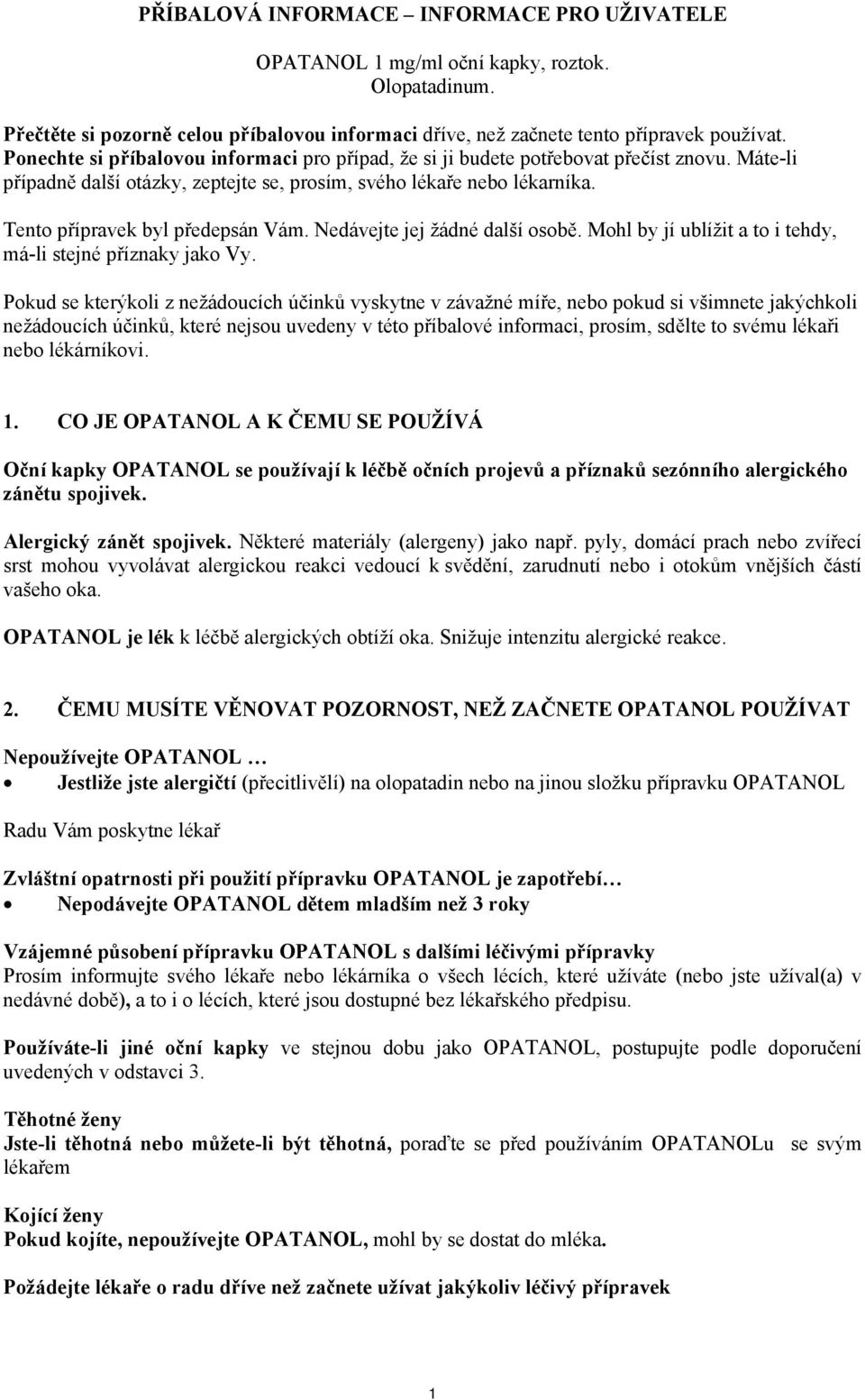 Tento přípravek byl předepsán Vám. Nedávejte jej žádné další osobě. Mohl by jí ublížit a to i tehdy, má-li stejné příznaky jako Vy.