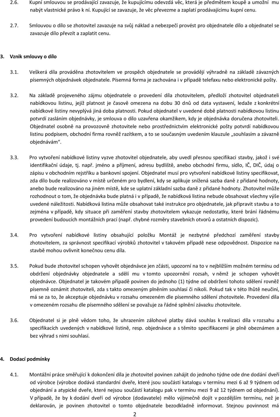 Smlouvou o dílo se zhotovitel zavazuje na svůj náklad a nebezpečí provést pro objednatele dílo a objednatel se zavazuje dílo převzít a zaplatit cenu. 3. Vznik smlouvy o dílo 3.1.