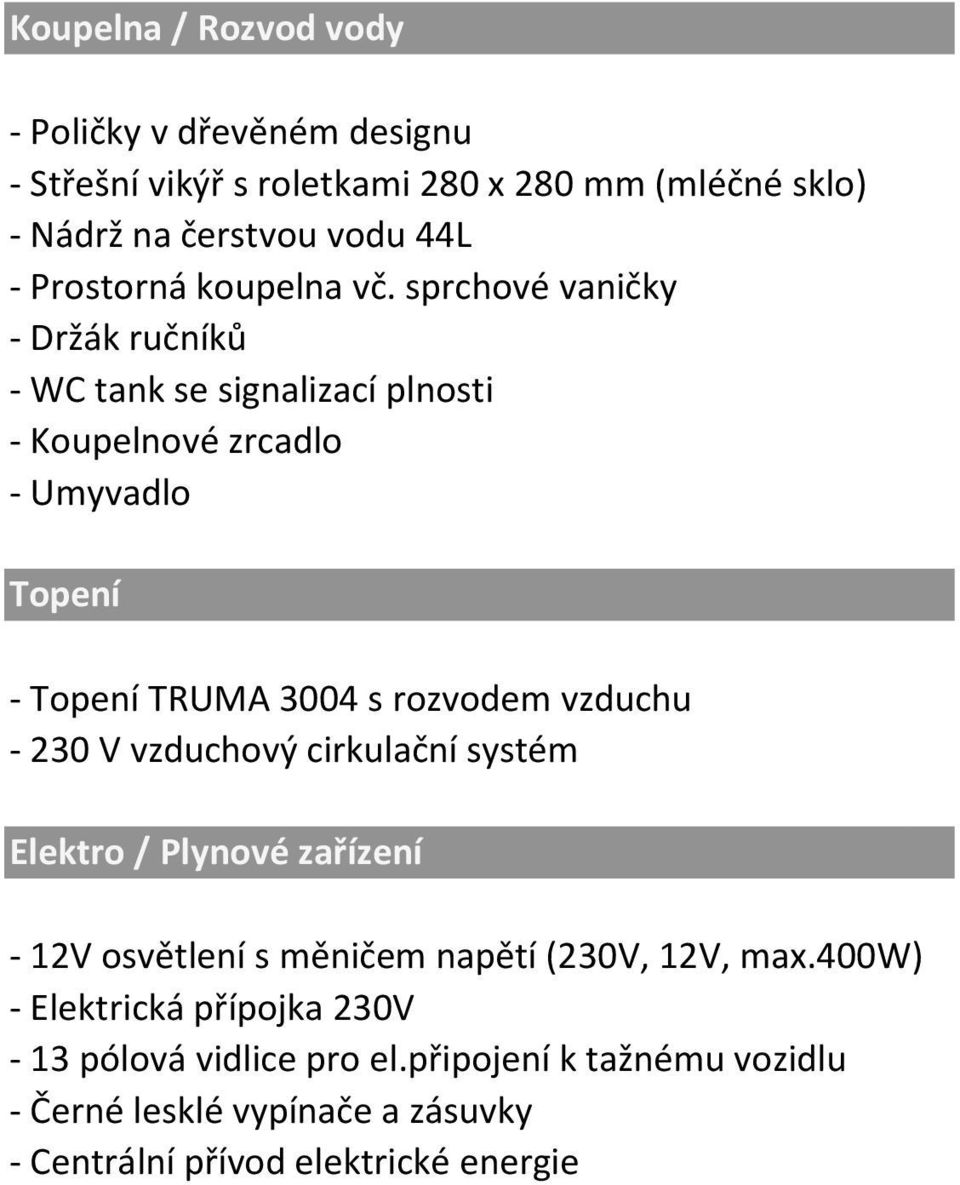 sprchové vaničky - Držák ručníků - WC tank se signalizací plnosti - Koupelnové zrcadlo - Umyvadlo Topení - Topení TRUMA 3004 s rozvodem vzduchu