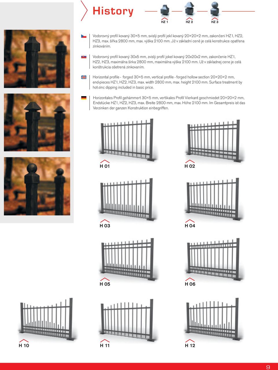 Vodorovný profil kovaný 30x5 mm, zvislý profil jokel kovaný 20x20x2 mm, zakončenie HZ1, HZ2, HZ3, maximálna šírka 2800 mm, maximálna výška 2100 mm.