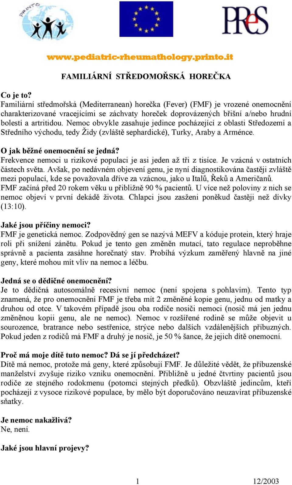 Nemoc obvykle zasahuje jedince pocházející z oblasti Středozemí a Středního východu, tedy Židy (zvláště sephardické), Turky, Araby a Arménce. O jak běžné onemocnění se jedná?