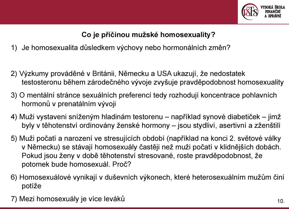 rozhodují koncentrace pohlavních hormonů v prenatálním vývoji 4) Muži vystaveni sníženým hladinám testorenu například synové diabetiček jimž byly v těhotenství ordinovány ženské hormony jsou