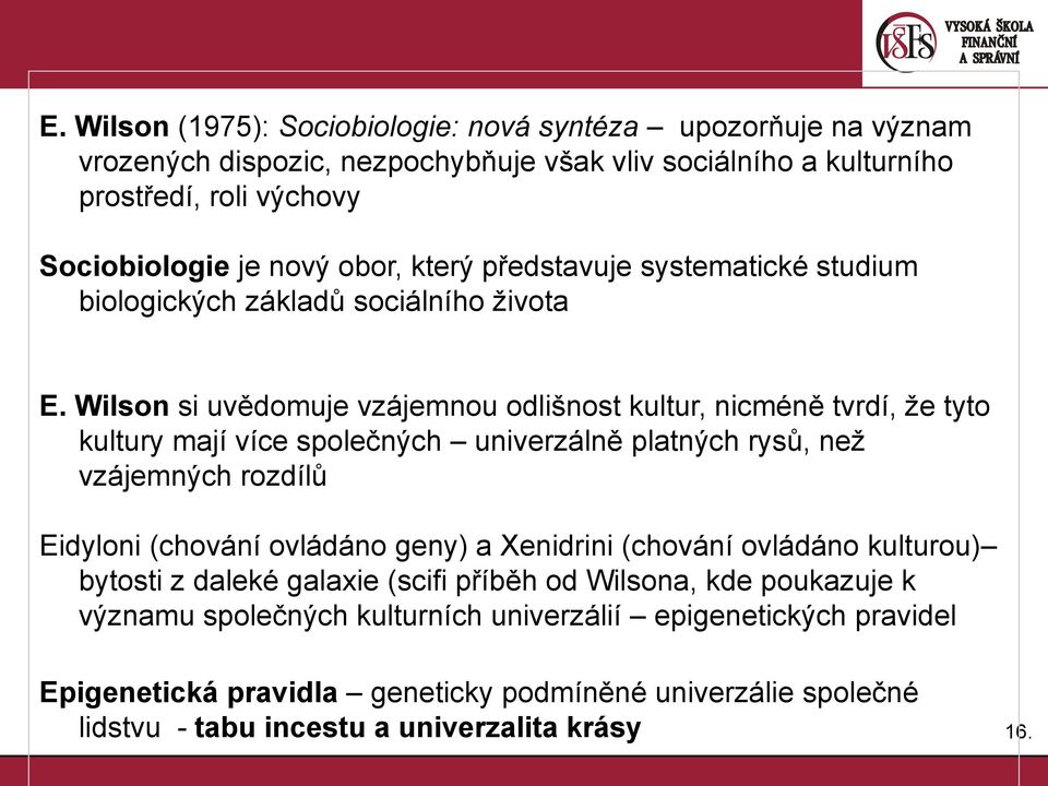 Wilson si uvědomuje vzájemnou odlišnost kultur, nicméně tvrdí, že tyto kultury mají více společných univerzálně platných rysů, než vzájemných rozdílů Eidyloni (chování ovládáno geny)