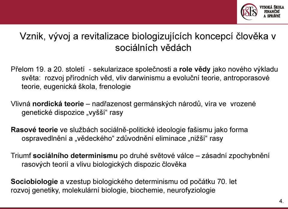 nordická teorie nadřazenost germánských národů, víra ve vrozené genetické dispozice vyšší rasy Rasové teorie ve službách sociálně-politické ideologie fašismu jako forma ospravedlnění a vědeckého