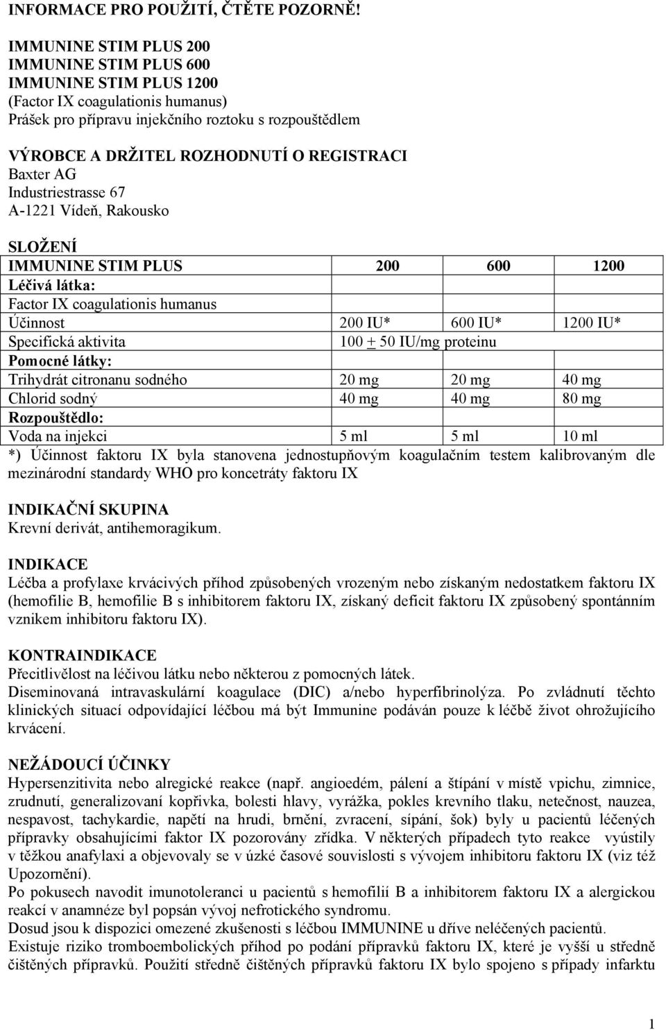 REGISTRACI Baxter AG Industriestrasse 67 A-1221 Vídeň, Rakousko SLOŽENÍ IMMUNINE STIM PLUS 200 600 1200 Léčivá látka: Factor IX coagulationis humanus Účinnost 200 IU* 600 IU* 1200 IU* Specifická