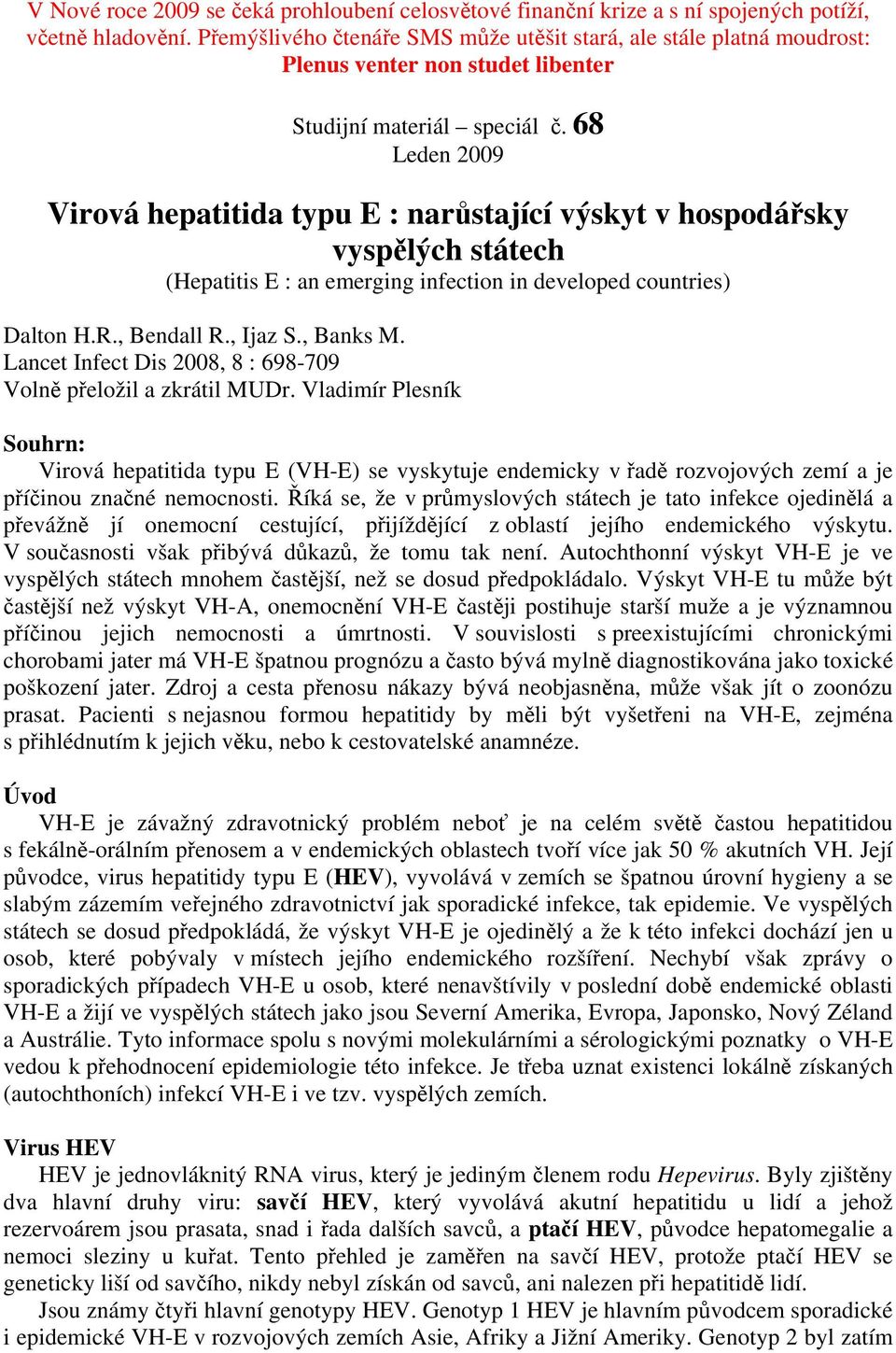 68 Leden 2009 Virová hepatitida typu E : narůstající výskyt v hospodářsky vyspělých státech (Hepatitis E : an emerging infection in developed countries) Dalton H.R., Bendall R., Ijaz S., Banks M.