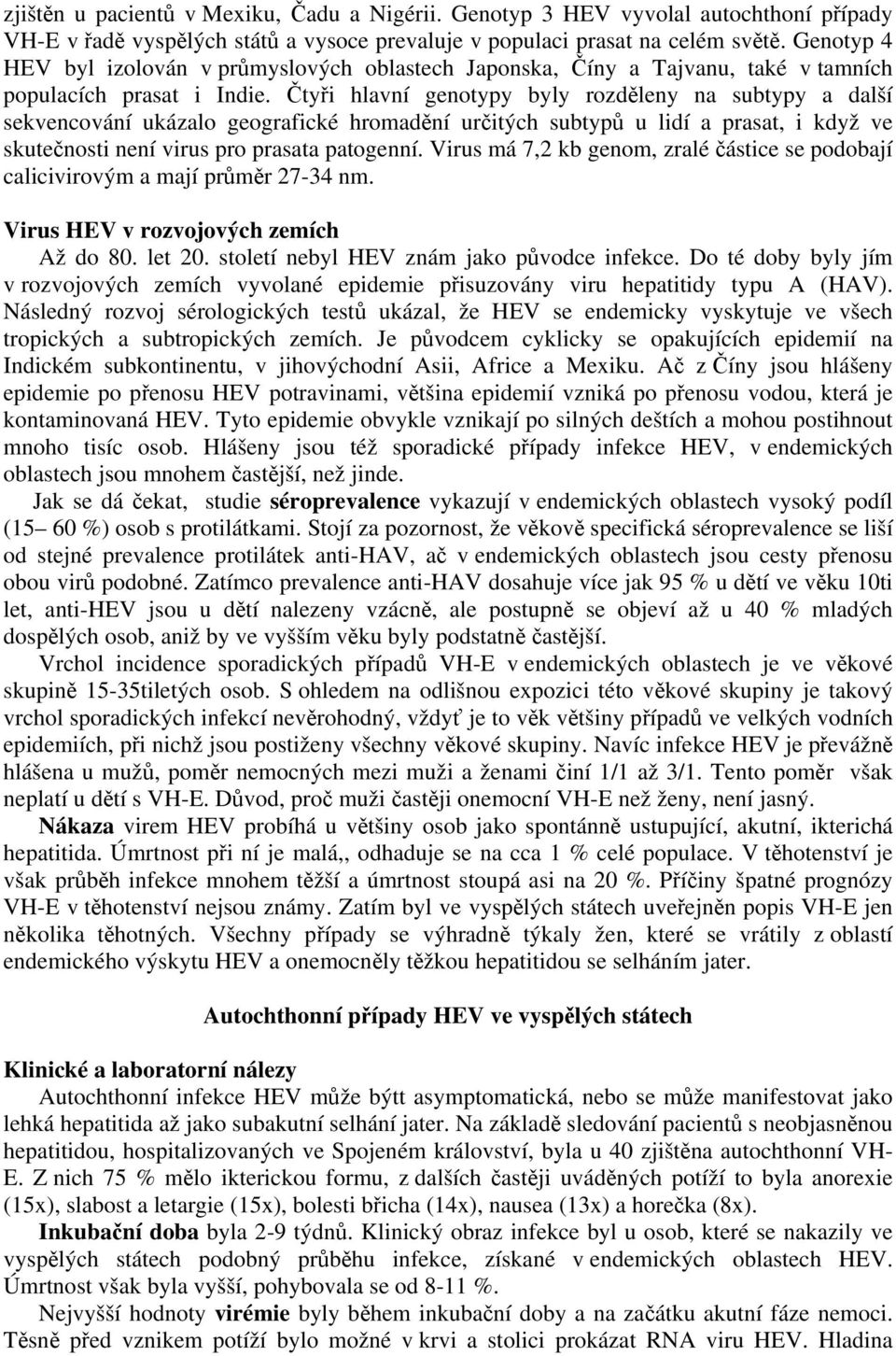 Čtyři hlavní genotypy byly rozděleny na subtypy a další sekvencování ukázalo geografické hromadění určitých subtypů u lidí a prasat, i když ve skutečnosti není virus pro prasata patogenní.