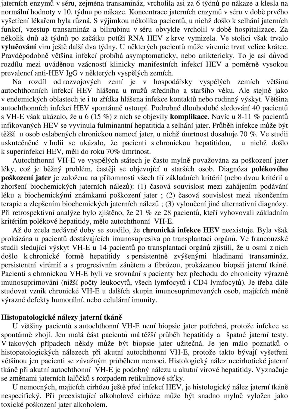 S výjimkou několika pacientů, u nichž došlo k selhání jaterních funkcí, vzestup transamináz a bilirubinu v séru obvykle vrcholil v době hospitalizace.