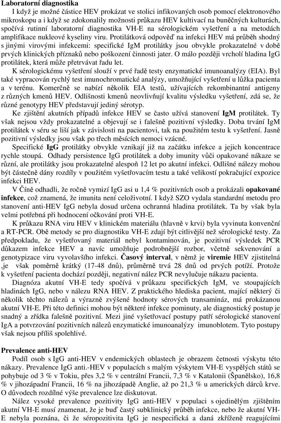 Protilátková odpověď na infekci HEV má průběh shodný s jinými virovými infekcemi: specifické IgM protilátky jsou obvykle prokazatelné v době prvých klinických příznaků nebo poškození činnosti jater.