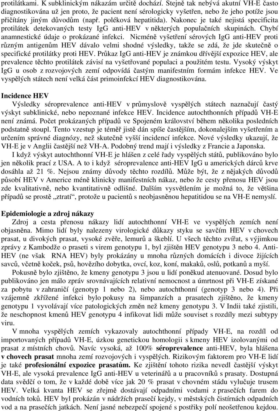 Nakonec je také nejistá specificita protilátek detekovaných testy IgG anti-hev v některých populačních skupinách. Chybí anamnestické údaje o prokázané infekci.