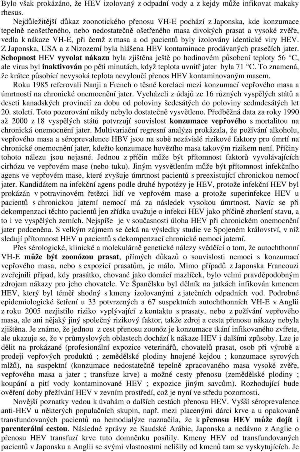 z masa a od pacientů byly izolovány identické viry HEV. Z Japonska, USA a z Nizozemí byla hlášena HEV kontaminace prodávaných prasečích jater.