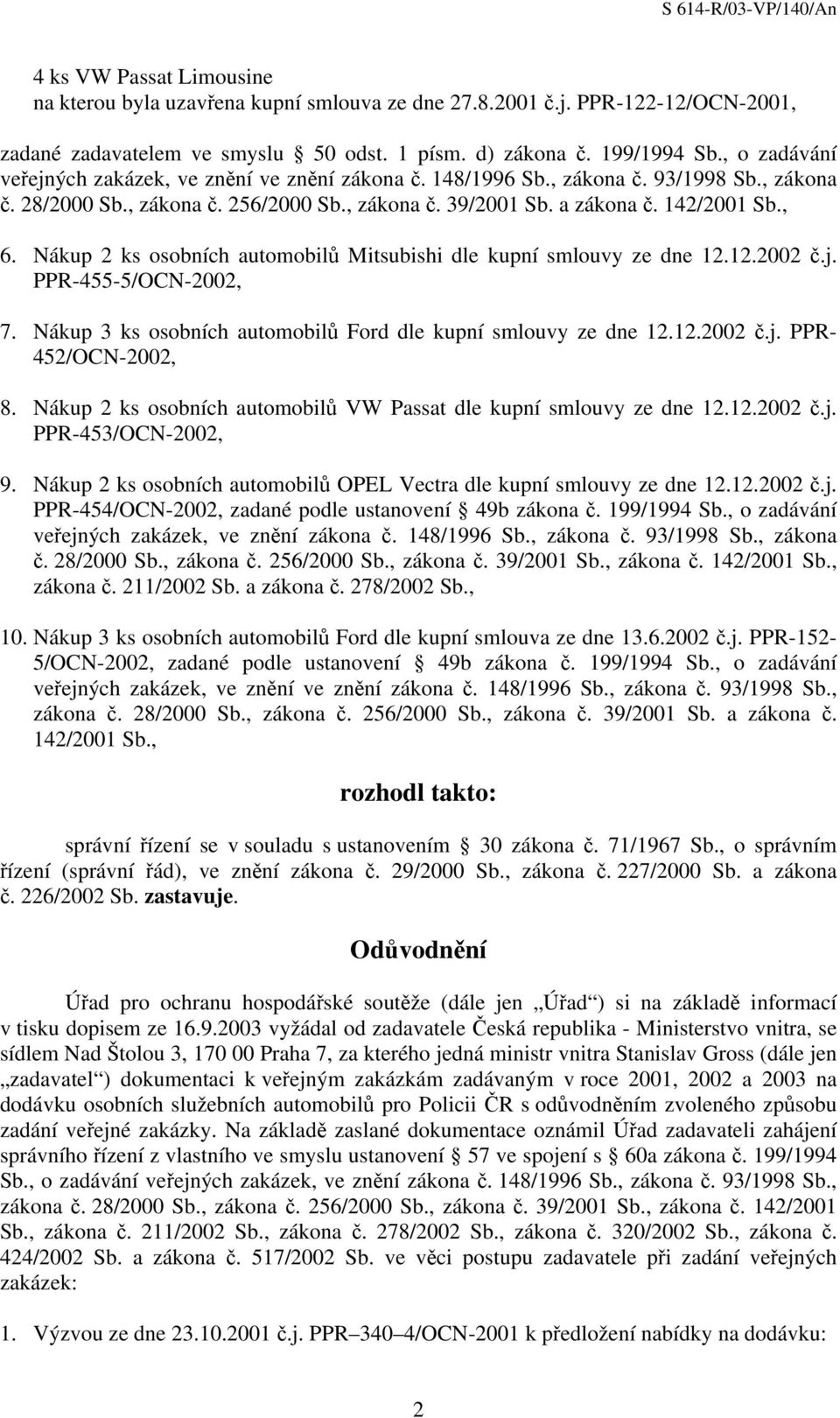 Nákup 2 ks osobních automobilů Mitsubishi dle kupní smlouvy ze dne 12.12.2002 č.j. PPR-455-5/OCN-2002, 7. Nákup 3 ks osobních automobilů Ford dle kupní smlouvy ze dne 12.12.2002 č.j. PPR 452/OCN-2002, 8.