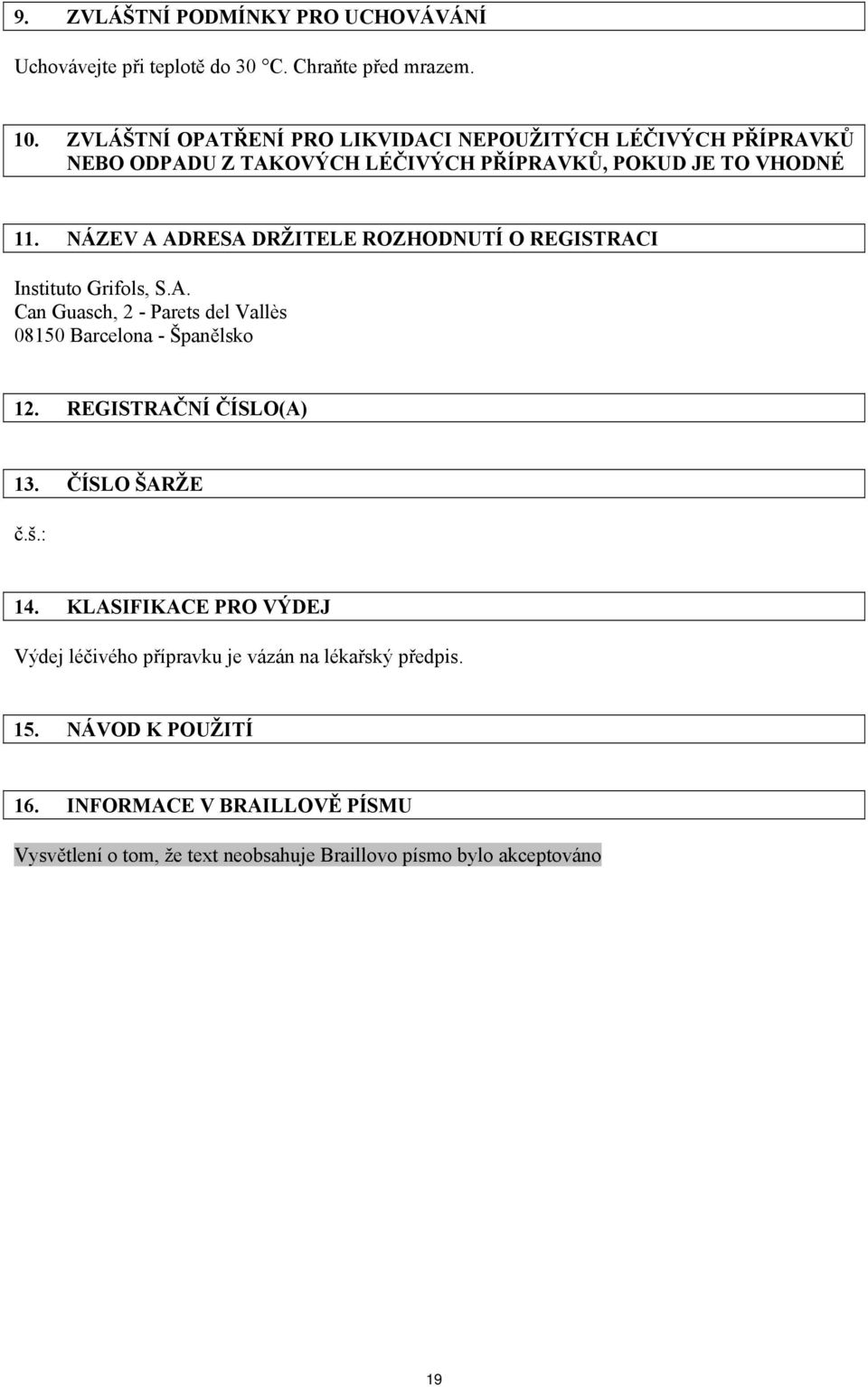 NÁZEV A ADRESA DRŽITELE ROZHODNUTÍ O REGISTRACI 08150 Barcelona - Španělsko 12. REGISTRAČNÍ ČÍSLO(A) 13. ČÍSLO ŠARŽE č.š.: 14.