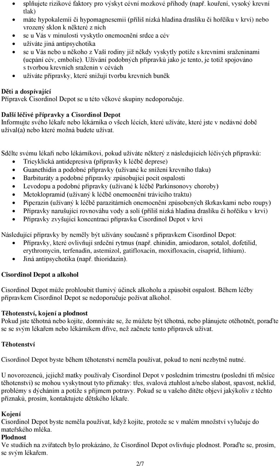 cév užíváte jiná antipsychotika se u Vás nebo u někoho z Vaší rodiny již někdy vyskytly potíže s krevními sraženinami (ucpání cév, embolie).