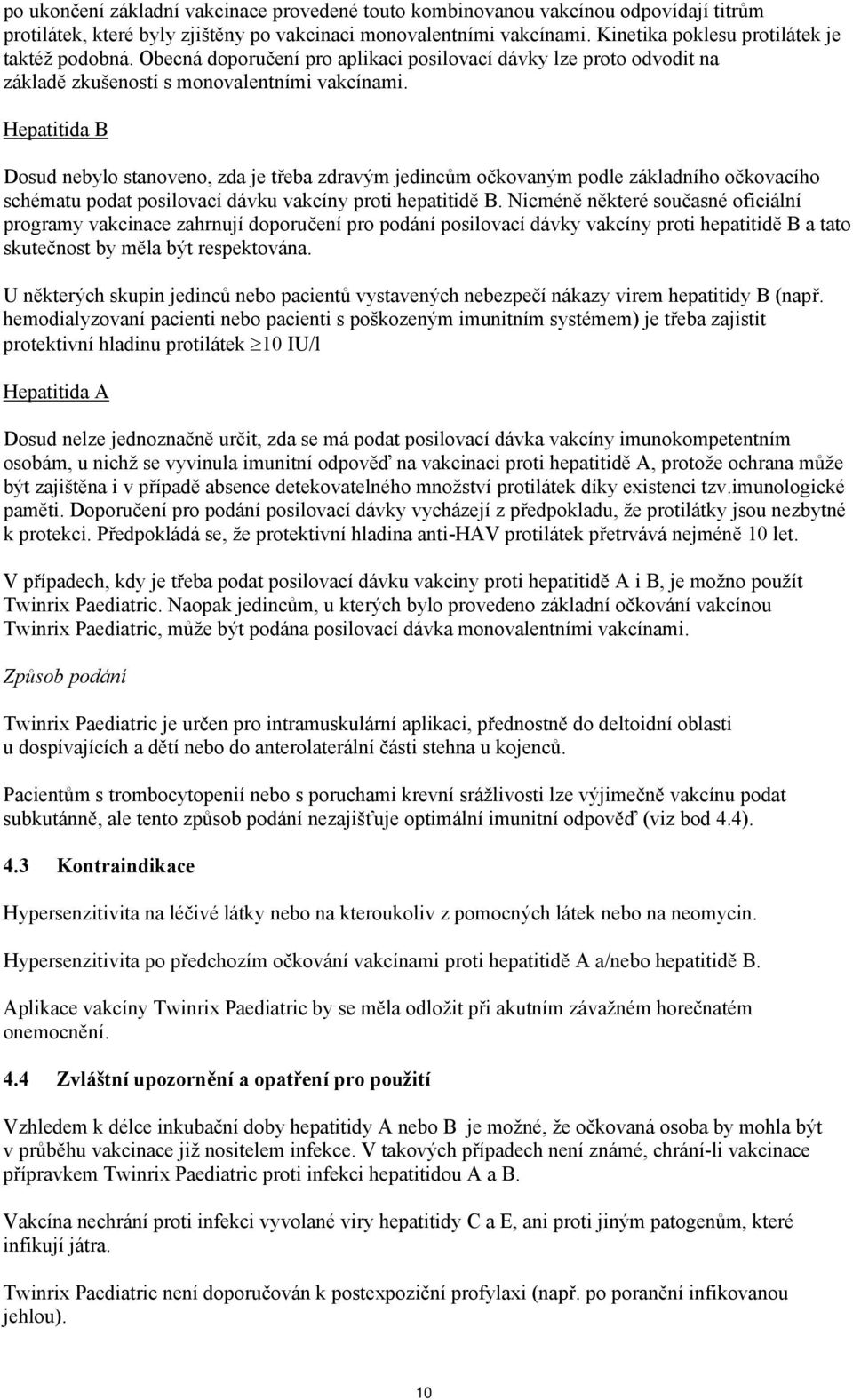 Hepatitida B Dosud nebylo stanoveno, zda je třeba zdravým jedincům očkovaným podle základního očkovacího schématu podat posilovací dávku vakcíny proti hepatitidě B.