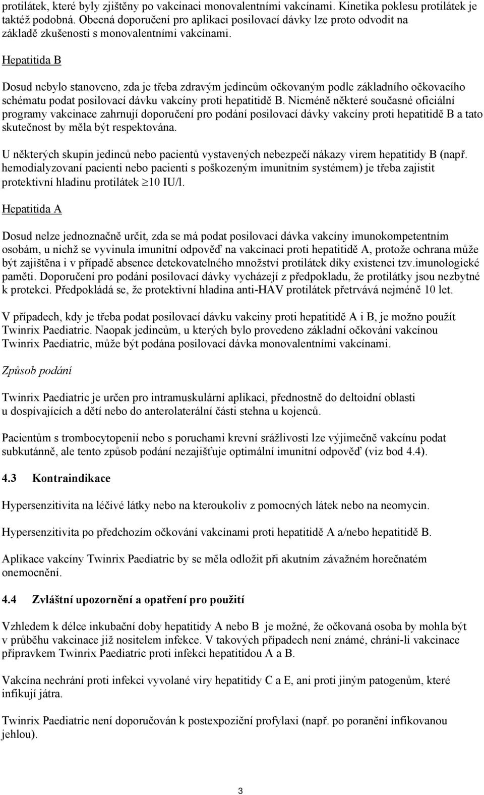 Hepatitida B Dosud nebylo stanoveno, zda je třeba zdravým jedincům očkovaným podle základního očkovacího schématu podat posilovací dávku vakcíny proti hepatitidě B.