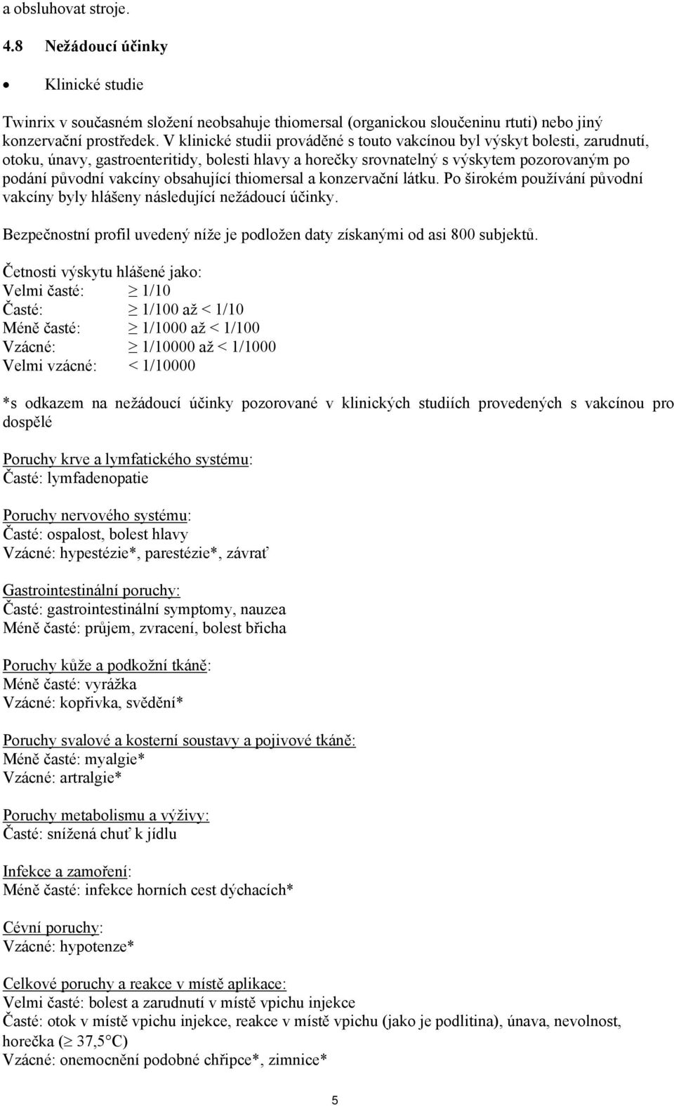 obsahující thiomersal a konzervační látku. Po širokém používání původní vakcíny byly hlášeny následující nežádoucí účinky.