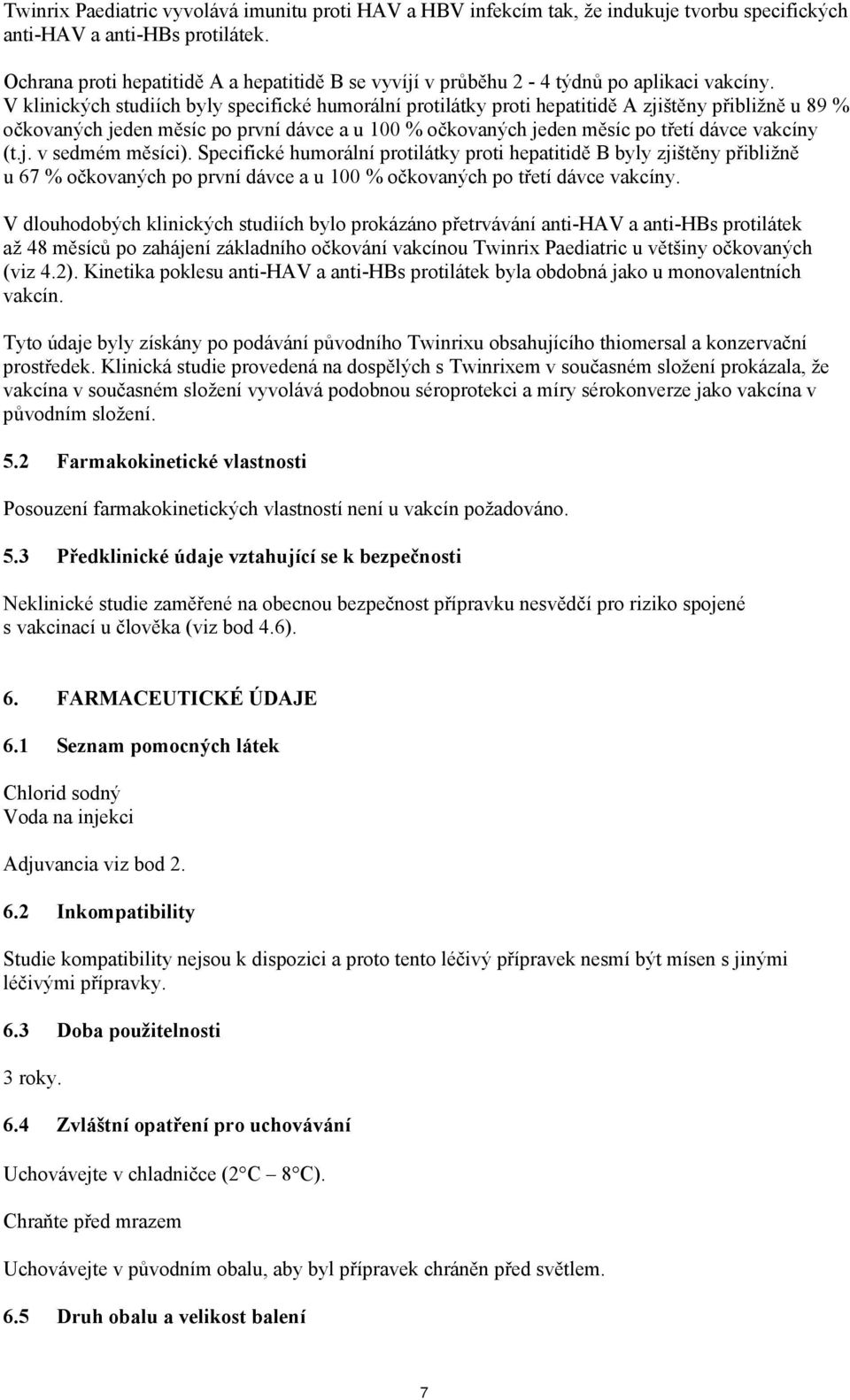 V klinických studiích byly specifické humorální protilátky proti hepatitidě A zjištěny přibližně u 89 % očkovaných jeden měsíc po první dávce a u 100 % očkovaných jeden měsíc po třetí dávce vakcíny