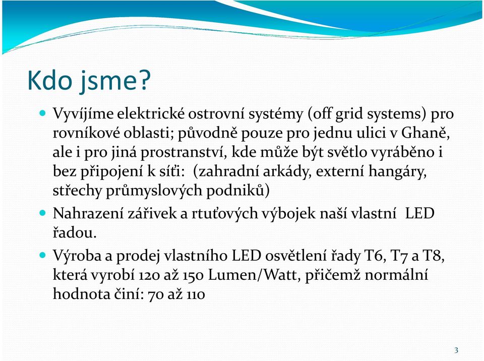 ale i pro jiná prostranství, kde může být světlo vyráběno i bez připojení k síťi: (zahradní arkády, externí hangáry,