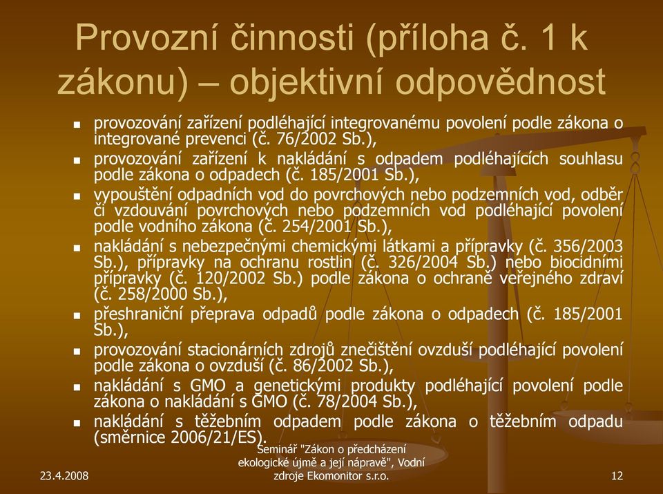 ), vypouštění odpadních vod do povrchových nebo podzemních vod, odběr či vzdouvání povrchových nebo podzemních vod podléhající povolení podle vodního zákona (č. 254/20012001 Sb.