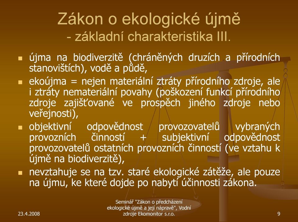 nemateriální povahy (poškození funkcí přírodního zdroje zajišťované ve prospěch jiného zdroje nebo veřejnosti), objektivní odpovědnost provozovatelů