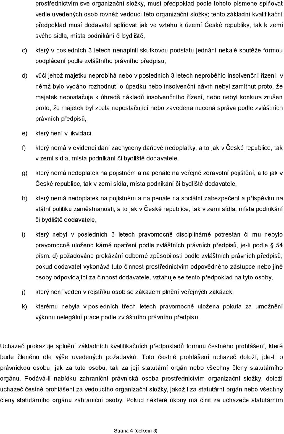 formou podplácení podle zvláštního právního předpisu, d) vůči jehož majetku neprobíhá nebo v posledních 3 letech neproběhlo insolvenční řízení, v němž bylo vydáno rozhodnutí o úpadku nebo insolvenční