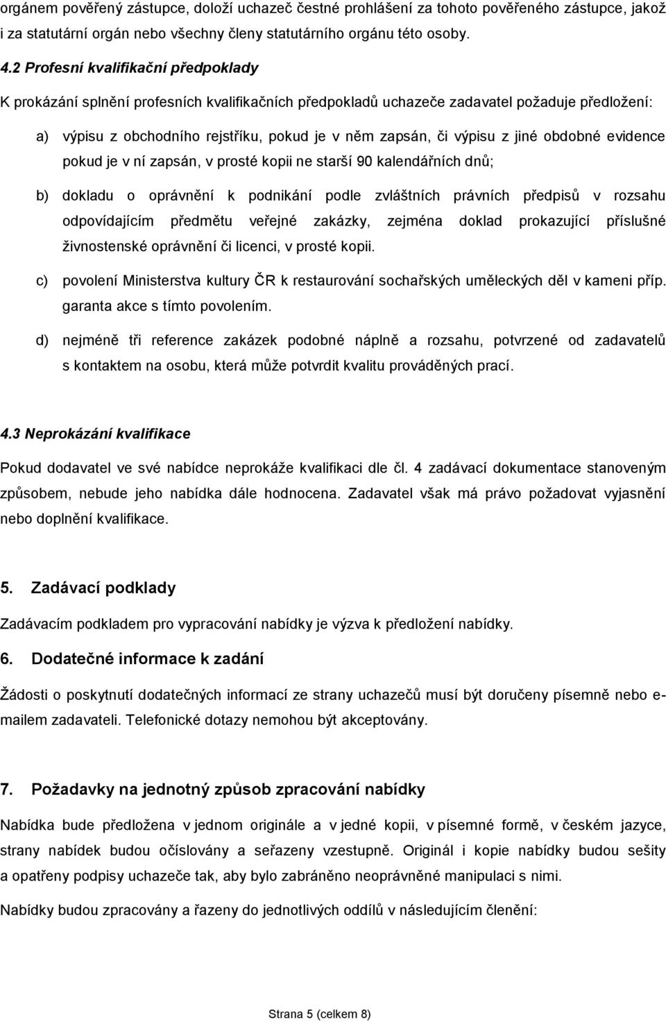 výpisu z jiné obdobné evidence pokud je v ní zapsán, v prosté kopii ne starší 90 kalendářních dnů; b) dokladu o oprávnění k podnikání podle zvláštních právních předpisů v rozsahu odpovídajícím