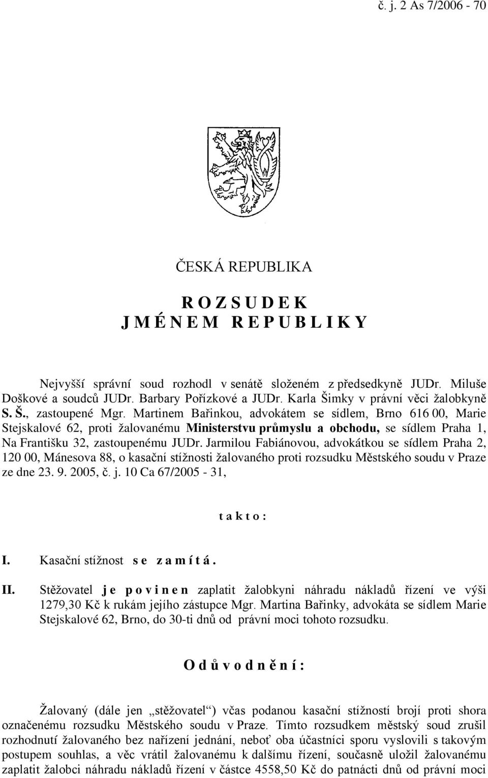 Martinem Bařinkou, advokátem se sídlem, Brno 616 00, Marie Stejskalové 62, proti žalovanému Ministerstvu průmyslu a obchodu, se sídlem Praha 1, Na Františku 32, zastoupenému JUDr.