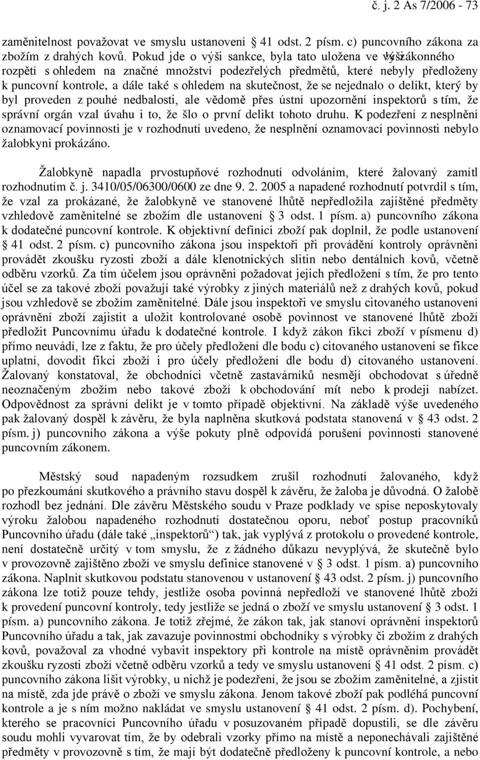 skutečnost, že se nejednalo o delikt, který by byl proveden z pouhé nedbalosti, ale vědomě přes ústní upozornění inspektorů s tím, že správní orgán vzal úvahu i to, že šlo o první delikt tohoto druhu.