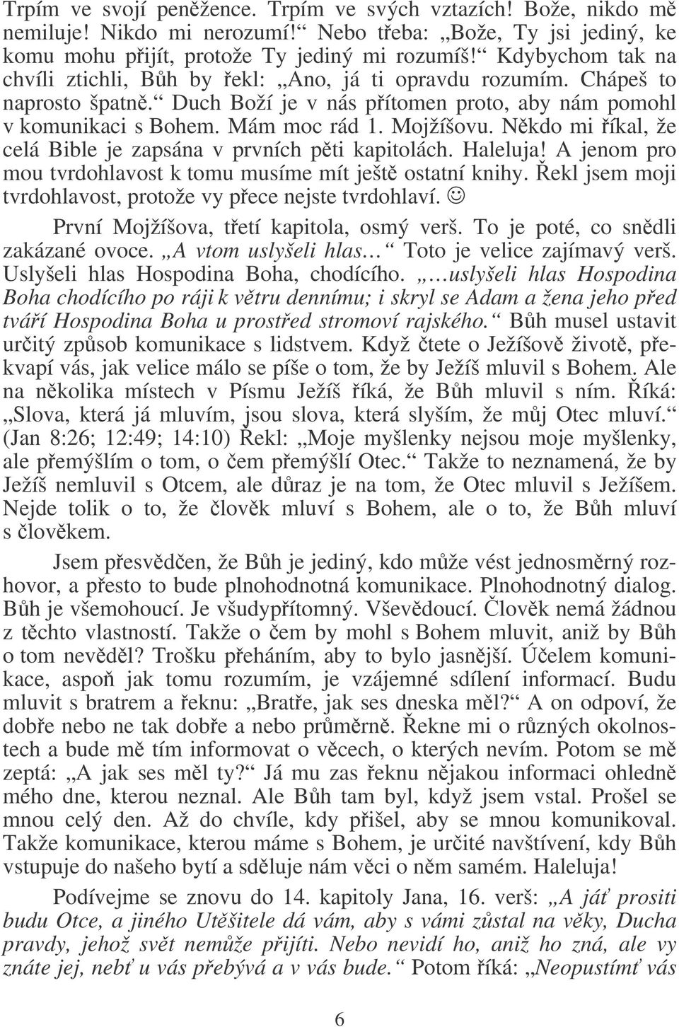 Nkdo mi íkal, že celá Bible je zapsána v prvních pti kapitolách. Haleluja! A jenom pro mou tvrdohlavost k tomu musíme mít ješt ostatní knihy.