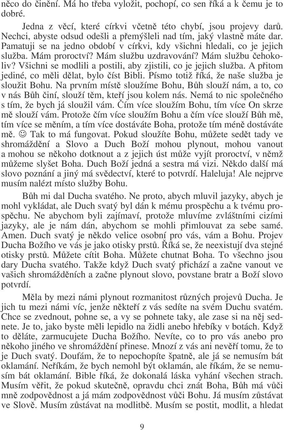 Mám službu ehokoliv? Všichni se modlili a postili, aby zjistili, co je jejich služba. A pitom jediné, co mli dlat, bylo íst Bibli. Písmo totiž íká, že naše služba je sloužit Bohu.