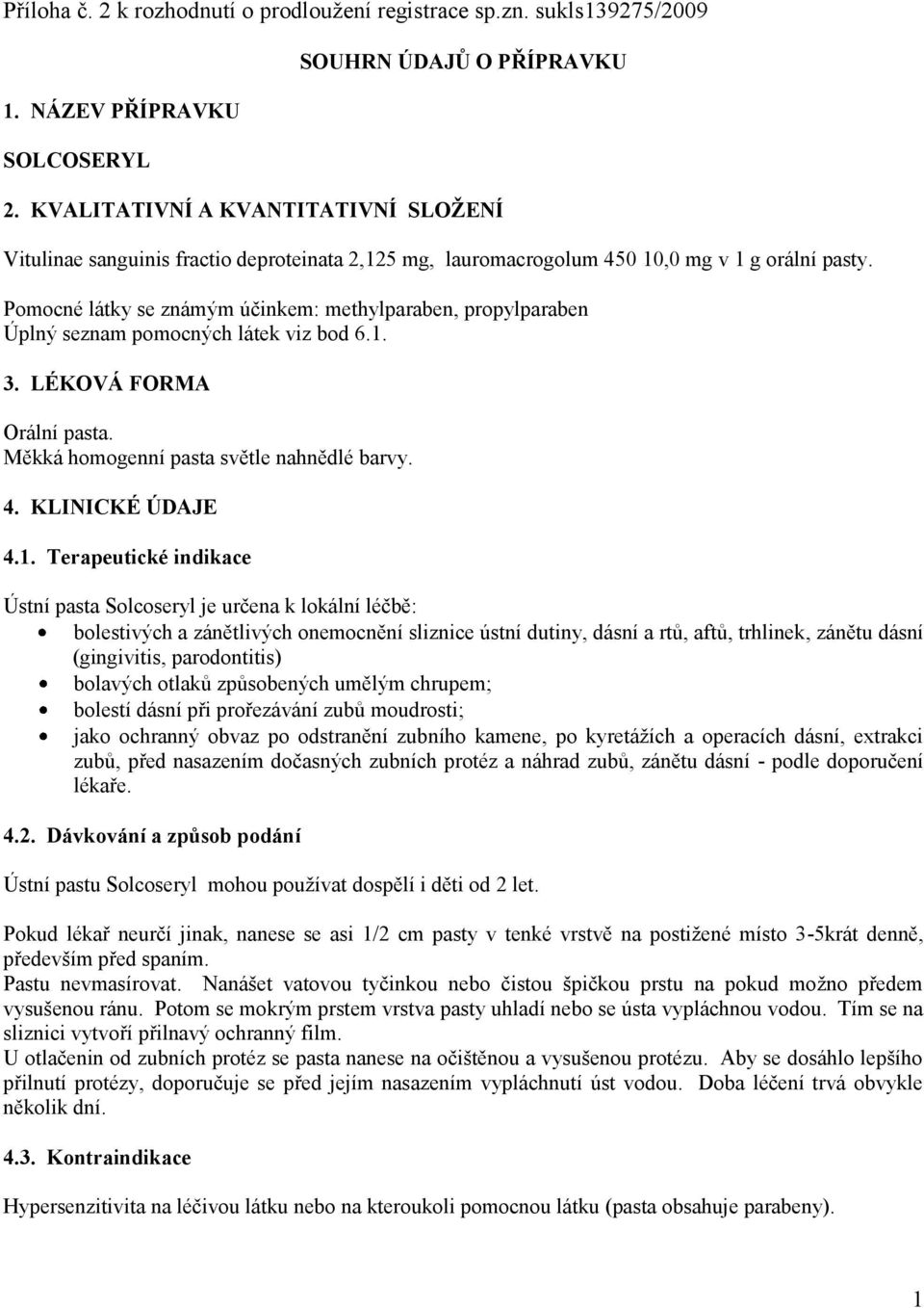 Pomocné látky se známým účinkem: methylparaben, propylparaben Úplný seznam pomocných látek viz bod 6.1. 3. LÉKOVÁ FORMA Orální pasta. Měkká homogenní pasta světle nahnědlé barvy. 4. KLINICKÉ ÚDAJE 4.