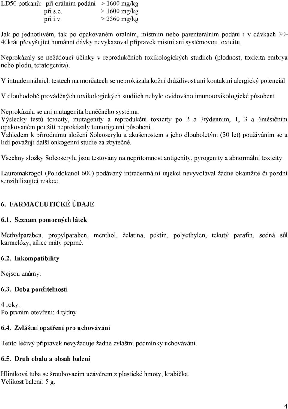 Neprokázaly se nežádoucí účinky v reprodukčních toxikologických studiích (plodnost, toxicita embrya nebo plodu, teratogenita).