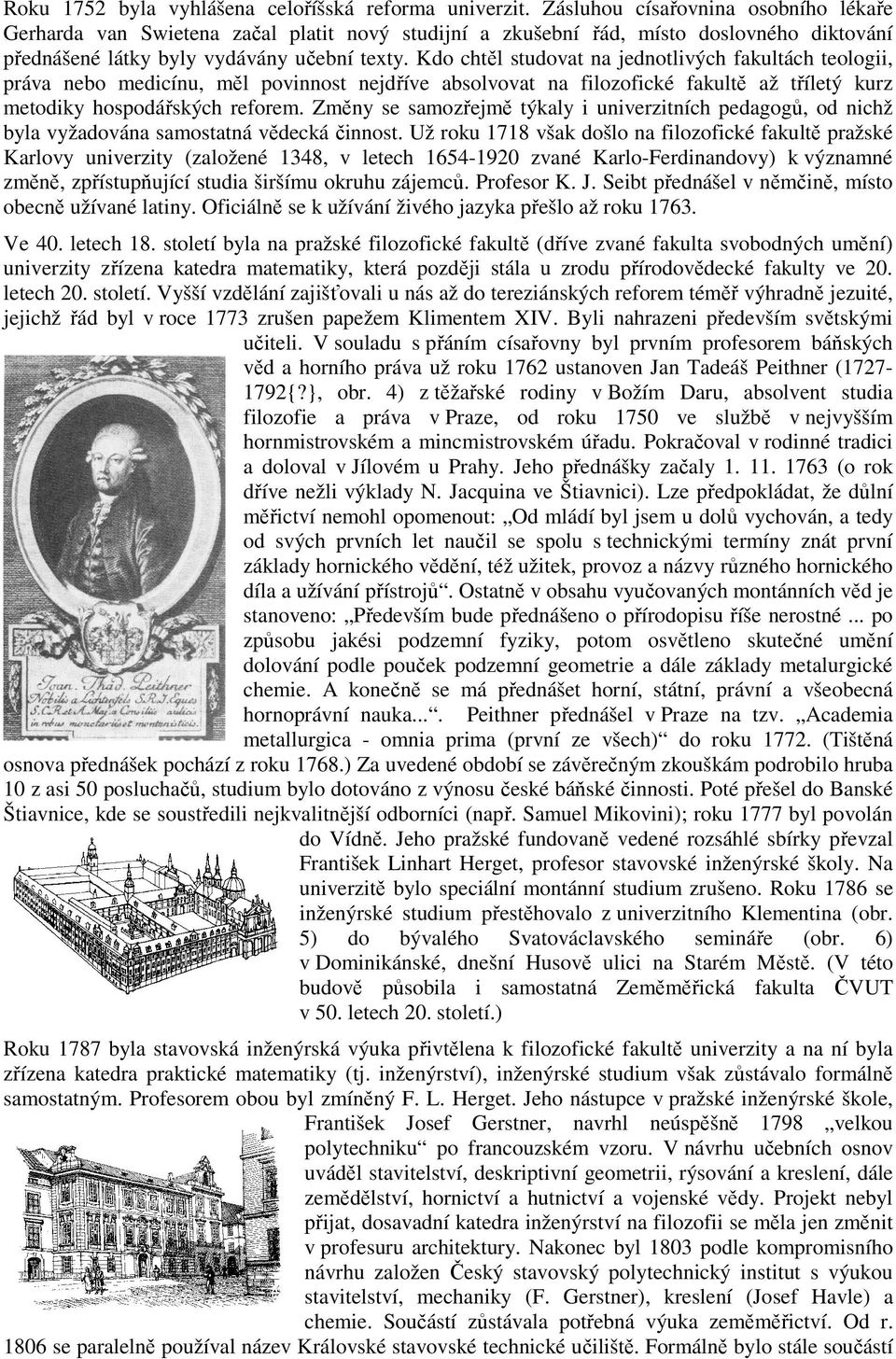 Kdo chtěl studovat na jednotlivých fakultách teologii, práva nebo medicínu, měl povinnost nejdříve absolvovat na filozofické fakultě až tříletý kurz metodiky hospodářských reforem.