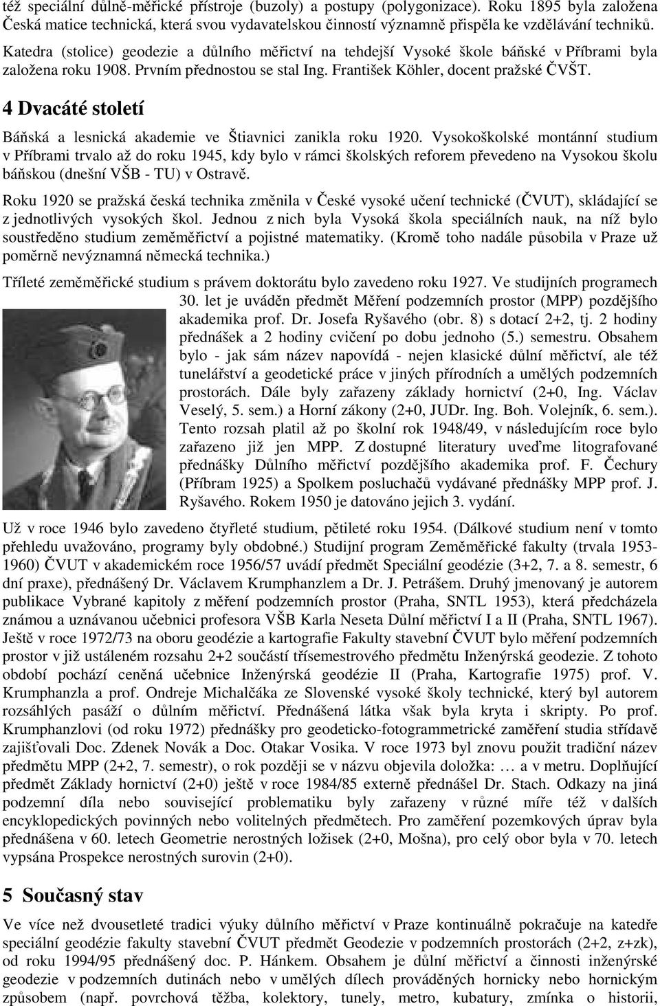 4 Dvacáté století Báňská a lesnická akademie ve Štiavnici zanikla roku 1920.