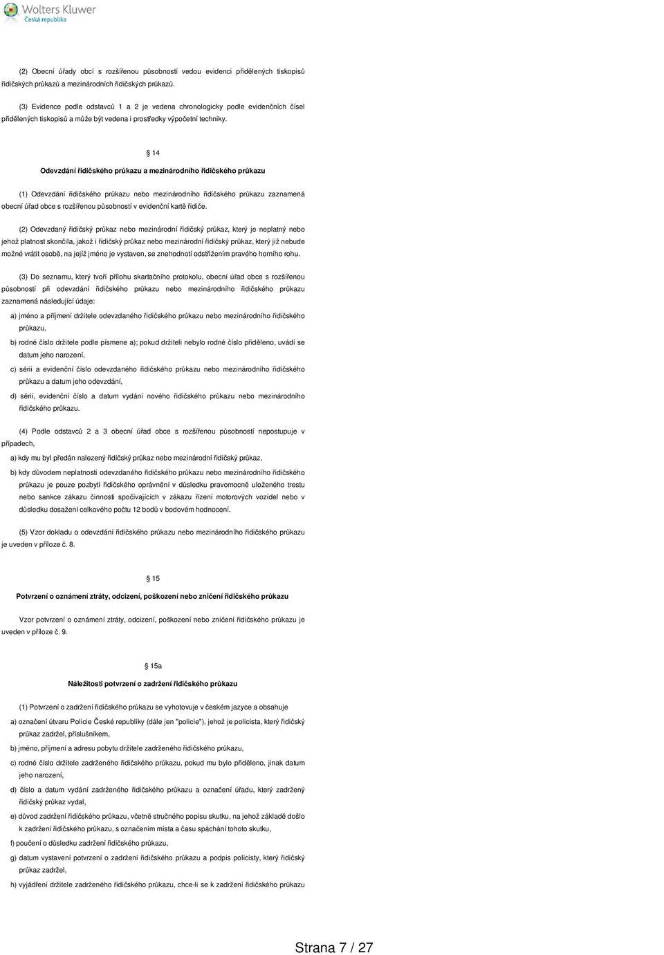 14 Odevzdání řidičského průkazu a mezinárodního řidičského průkazu (1) Odevzdání řidičského průkazu nebo mezinárodního řidičského průkazu zaznamená obecní úřad obce s rozšířenou působností v