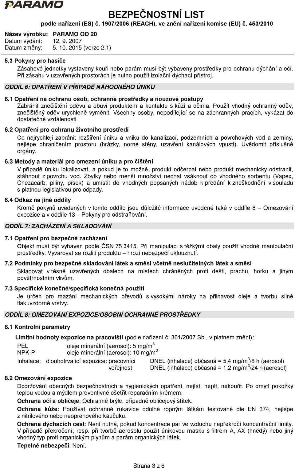 Použít vhodný ochranný oděv, znečištěný oděv urychleně vyměnit. Všechny osoby, nepodílející se na záchranných pracích, vykázat do dostatečné vzdálenosti. 6.