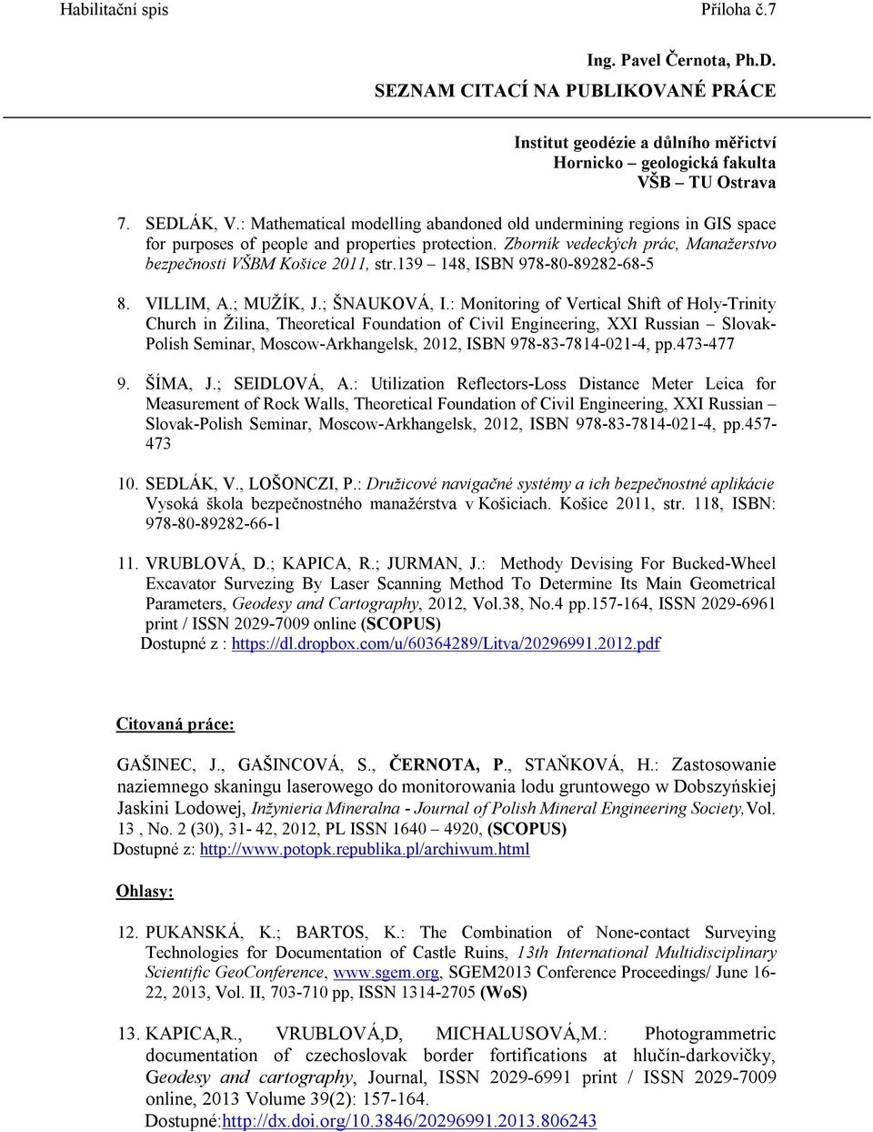 : Monitoring of Vertical Shift of Holy-Trinity Church in Žilina, Theoretical Foundation of Civil Engineering, XXI Russian Slovak- Polish Seminar, Moscow-Arkhangelsk, 2012, ISBN 978-83-7814-021-4, pp.